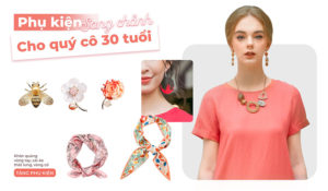 Điểm tên những món phụ kiện sang chảnh cho Quý cô 30 tuổi